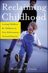 Title: Reclaiming Childhood: Letting Children Be Children in Our Achievement-Oriented Society, Author: William C. Crain