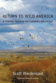 Title: Return to Wild America: A Yearlong Search for the Continent's Natural Soul, Author: Scott Weidensaul