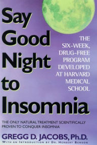 Title: Say Good Night to Insomnia: The Six-Week, Drug-Free Program Developed At Harvard Medical School, Author: Gregg D. Jacobs