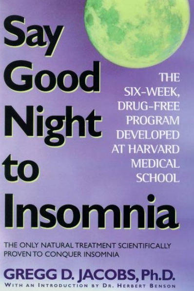 Say Good Night to Insomnia: The Six-Week, Drug-Free Program Developed At Harvard Medical School