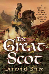 Free online books download read The Great Scot: A Novel of Robert the Bruce, Scotland's Legendary Warrior King (English Edition) 9781429932226 FB2 by Duncan A. Bruce