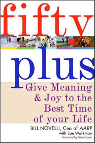 Title: Fifty Plus: Give Meaning and Purpose to the Best Time of Your Life, Author: Bill Novelli