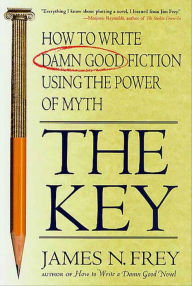 Title: The Key: How to Write Damn Good Fiction Using the Power of Myth, Author: James N. Frey