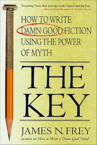 Title: The Key: How to Write Damn Good Fiction Using the Power of Myth, Author: James N. Frey