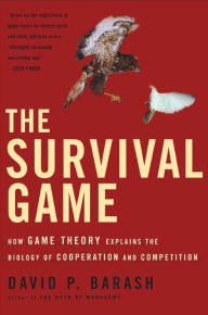 Title: The Survival Game: How Game Theory Explains the Biology of Cooperation and Competition, Author: David P. Barash