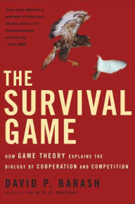 Title: The Survival Game: How Game Theory Explains the Biology of Cooperation and Competition, Author: David P. Barash Ph.D.
