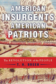 Title: American Insurgents, American Patriots: The Revolution of the People, Author: T. H. Breen