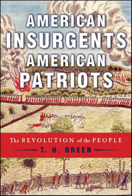 Title: American Insurgents, American Patriots: The Revolution of the People, Author: T. H. Breen