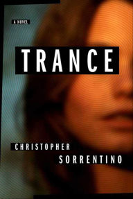 Title: Trance: A Novel, Author: Christopher Sorrentino