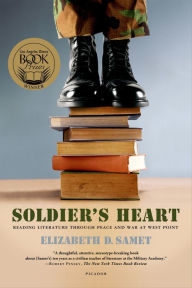 Title: Soldier's Heart: Reading Literature Through Peace and War at West Point, Author: Elizabeth D. Samet