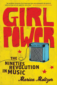 Title: Girl Power: The Nineties Revolution in Music, Author: Marisa Meltzer