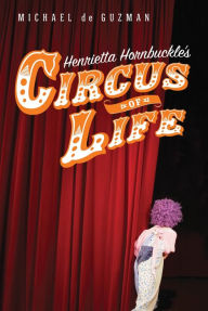 Title: Henrietta Hornbuckle's Circus of Life, Author: Michael de Guzman