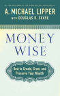 Money Wise: How to Create, Grow, and Preserve Your Wealth