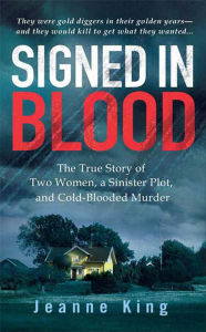 Title: Signed in Blood: The True Story of Two Women, a Sinister Plot, and Cold-Blooded Murder, Author: Jeanne King