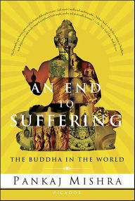 Title: An End to Suffering: The Buddha in the World, Author: Pankaj Mishra