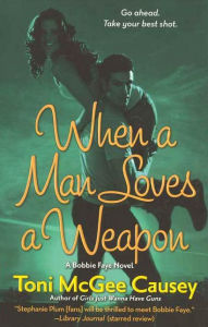 Title: When a Man Loves a Weapon: A Bobbie Faye Novel, Author: Toni McGee Causey