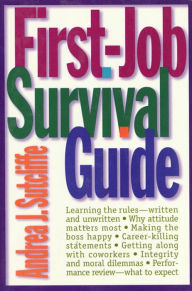 Title: First-Job Survival Guide: Learning the Rules - Written and Unwritten, Author: Andrea J. Sutcliffe