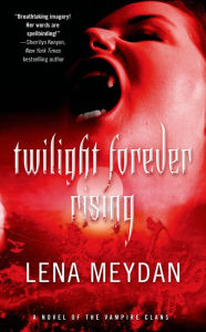 Title: Twilight Forever Rising: A Novel of the Vampire Clans, Author: Lena Meydan