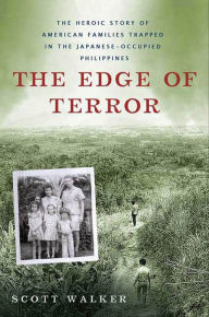 Title: The Edge of Terror: The Heroic Story of American Families Trapped in the Japanese-occupied Philippines, Author: Scott Walker