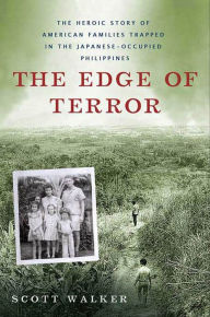 Title: The Edge of Terror: The Heroic Story of American Families Trapped in the Japanese-Occupied Philippines, Author: Scott Walker