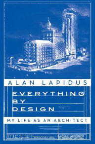 Title: Everything by Design: My Life as an Architect, Author: Alan Lapidus