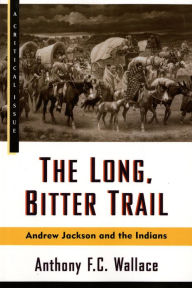 Title: The Long, Bitter Trail: Andrew Jackson and the Indians, Author: Anthony Wallace