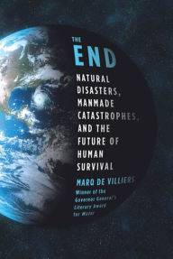 Title: The End: Natural Disasters, Manmade Catastrophes, and the Future of Human Survival, Author: Marq de Villiers