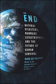 Title: The End: Natural Disasters, Manmade Catastrophes, and the Future of Human Survival, Author: Marq de Villiers