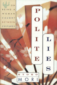 Title: Polite Lies: On Being a Woman Caught Between Cultures, Author: Kyoko Mori