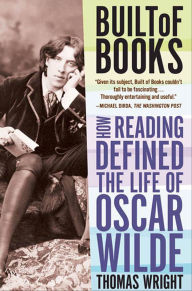 Title: Built of Books: How Reading Defined the Life of Oscar Wilde, Author: Thomas Wright