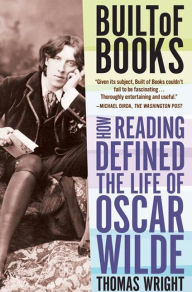 Title: Built of Books: How Reading Defined the Life of Oscar Wilde, Author: Thomas Wright