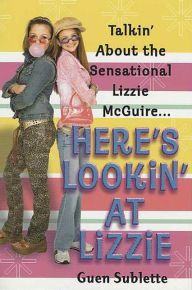 Title: Here's Lookin' At Lizzie: Talkin' About the Sensational Lizzie McGuire..., Author: Guen Sublette