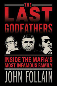 Title: The Last Godfathers: Inside the Mafia's Most Infamous Family, Author: John Follain