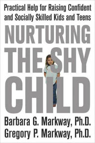 Title: Nurturing the Shy Child: Practical Help for Raising Confident and Socially Skilled Kids and Teens, Author: Barbara Markway