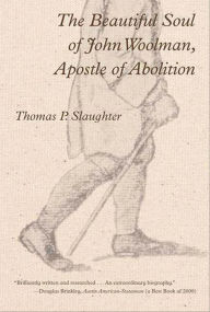 Title: The Beautiful Soul of John Woolman, Apostle of Abolition, Author: Thomas P. Slaughter