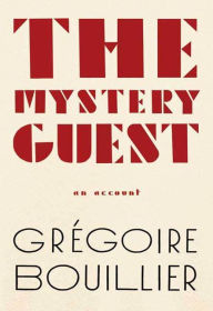 Title: The Mystery Guest: An Account, Author: Grégoire Bouillier