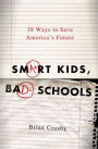 Smart Kids, Bad Schools: 38 Ways to Save America's Future