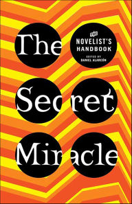 Title: The Secret Miracle: The Novelist's Handbook, Author: Daniel Alarcón