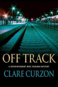 Title: Off Track: A Superintendent Mike Yeadings Mystery, Author: Clare Curzon