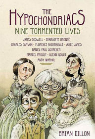 Title: The Hypochondriacs: Nine Tormented Lives, Author: Brian Dillon
