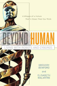 Title: Beyond Human: Living with Robots and Cyborgs, Author: Gregory Benford