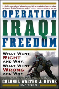 Title: Operation Iraqi Freedom: What Went Right and Why, What Went Wrong and Why, Author: Walter J. Boyne