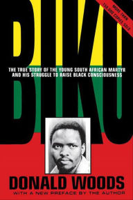 Title: Biko: The True Story of the Young South African Martyr and His Struggle to Raise Black Consciousness, Author: Donald Woods