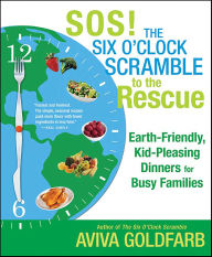 Title: SOS! The Six O'Clock Scramble to the Rescue: Earth-Friendly, Kid-Pleasing Dinners for Busy Families, Author: Aviva Goldfarb