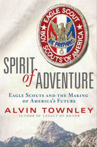 Title: Spirit of Adventure: Eagle Scouts and the Making of America's Future, Author: Alvin Townley