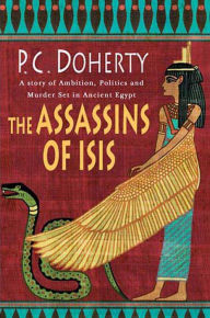 Title: The Assassins of Isis: A Story of Ambition, Politics and Murder Set in Ancient Egypt, Author: P. C. Doherty