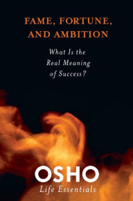 Title: Fame, Fortune, and Ambition: What Is the Real Meaning of Success?, Author: Osho