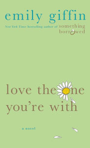 Title: Love the One You're With, Author: Emily Giffin