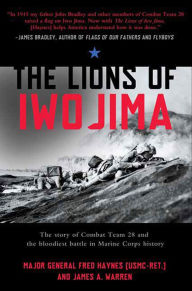 Title: The Lions of Iwo Jima: The Story of Combat Team 28 and the Bloodiest Battle in Marine Corps History, Author: Fred Haynes