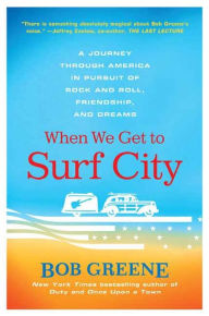 Title: When We Get to Surf City: A Journey Through America in Pursuit of Rock and Roll, Friendship, and Dreams, Author: Bob Greene
